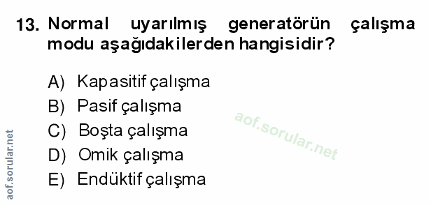 13. soru: Normal uyarılmış generatörün çalışma modu aşağıdakilerden hangisidir? A) Kapasitif çalışma B) Pasif çalışma C) Boşta…