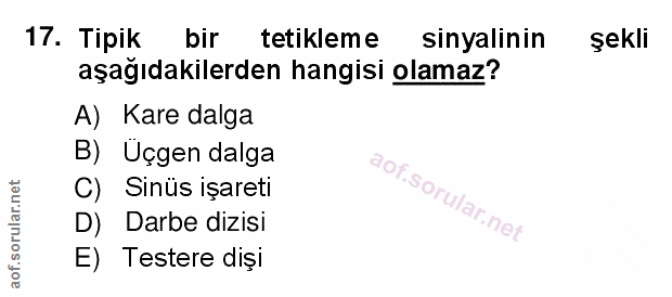 17. soru: Tipik bir tetikleme sinyalinin şekli aşağıdakilerden hangisi olamaz? A) Kare dalga B) Uçgen dalga C) Sinüs işareti D)…