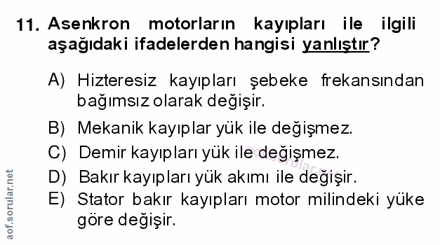 11. soru: Asenkron motorların kayıpları ile ilgili aşağıdaki ifadelerden hangisi yanlıştır? A) Hizteresiz kayıpları şebeke frek…