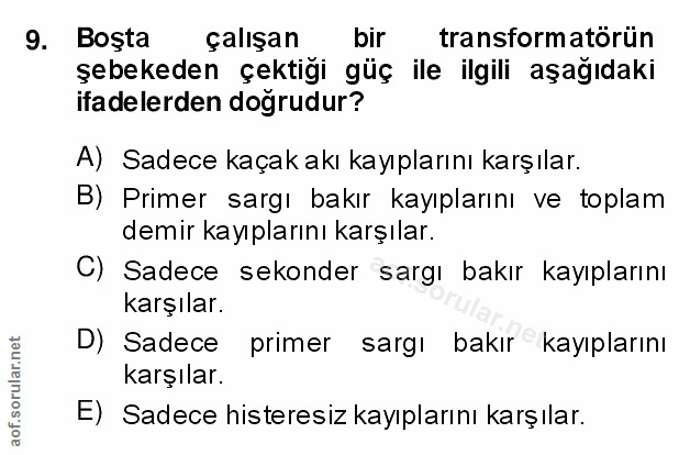 9. soru: Boşta çalışan bir transformatorun şebekeden çektigi güç ile ilgili aşagıdaki ifadelerden dogrudur? A) Sadece kaçak ak…