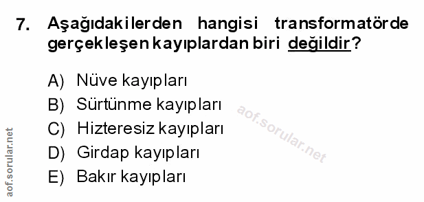 7. soru: Aşağıdakilerden hangisi transformatörde gerçekleşen kayıplardan biri değildir? A) Nüve kayıpları B) Sürtünme kayıplar…