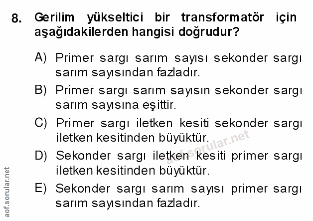 8. soru: Gerilim yükseltici bir transformatör için aşağıdakilerden hangisi doğrudur? A) Primer sargı sarım sayısı sekonder sar…