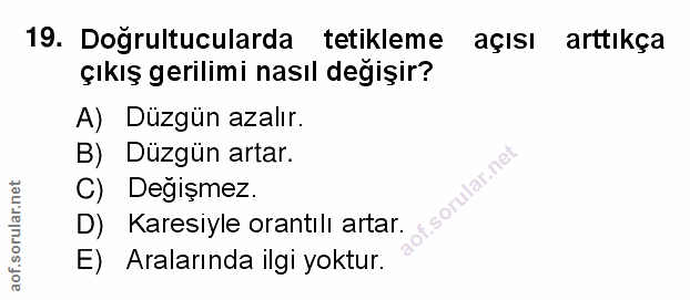 19. soru: Dogrultucularda tetikleme açısı arttıkça çıkış gerilimi nasıl degişir? A) Düzgün azalır. B) Düzgün artar. C) Değişmez…