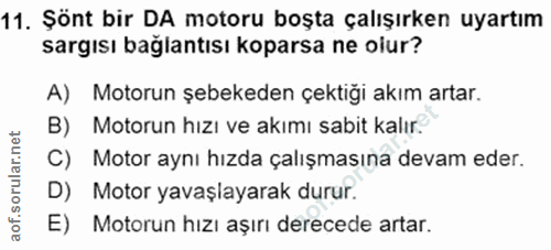 11. soru: Şönt bir DA motoru boşta çalışırken uyartım sargısı bağlantısı koparsa ne olur? A) Motorun şebekeden çektiği akım art…