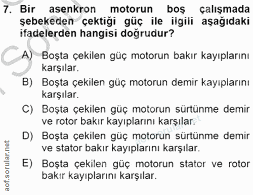 7. soru: Bir asenkron motorun boş çalışmada şebekeden çektiği güç ile ilgili aşağıdaki ifadelerden hangisi doğrudur? A) Boşta…