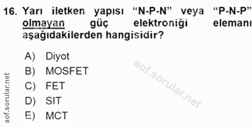 16. soru: Yarı iletken yapısı "N-P-N" veya "P-N-P" olmayan güç elektroniği elemanı aşağıdakilerden hangisidir? A) Diyot B) MOSF…