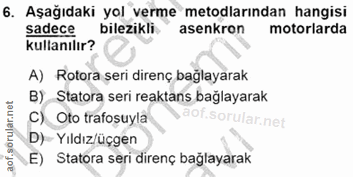 6. soru: Aşağıdaki yol verme metodlarından hangisi sadece bilezikli asenkron motorlarda kullanılır? A) Rotora seri direnç bağl…