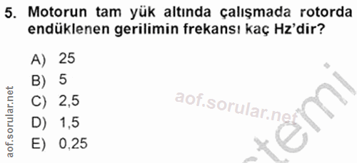 5. soru: Motorun tam yük altında çalışmada rotorda endüklenen gerilimin frekansı kaç H'dir? A) 25 B) 5 C) 2,5 aofisorularined…