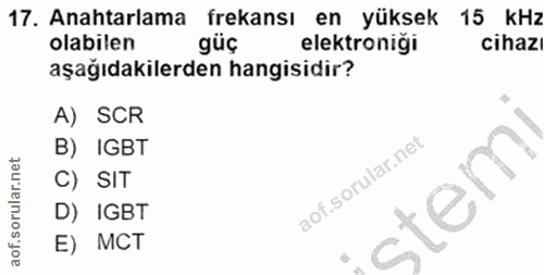 17. soru: Anahtarlama frekansı en yüksek 15 kHz olabilen güç elektronigi cihaz aşağıdakilerden hangisidir? A) SCR B) IGBT C) SI…