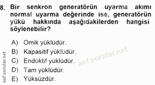 8. soru: Bir senkron generatörün uyarma akımı normal uyarma değerinde ise, generatörün yükü hakkında aşağıdakilerden hangisi s…