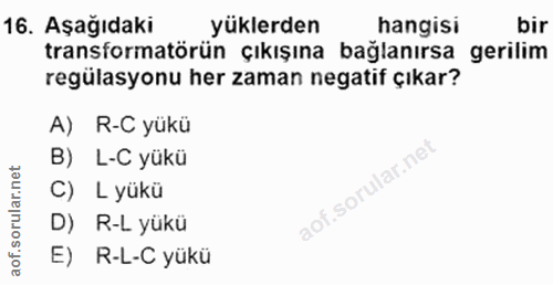 16. soru: Aşağıdaki yüklerden hangisi bir transformatörün çıkışına bağlanırsa gerilim regülasyonu her zaman negatif çıkar? A) R…
