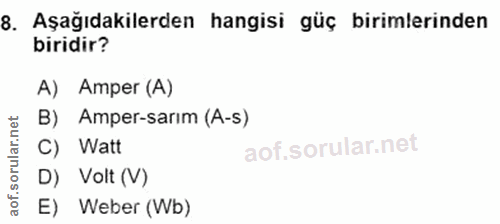 8. soru: Aşağıdakilerden hangisi güç birimlerinden biridir? A) Amper (A) B) Amper-sarım (A-s) C) Watt D) Volt (V) E) Weber (Wb)