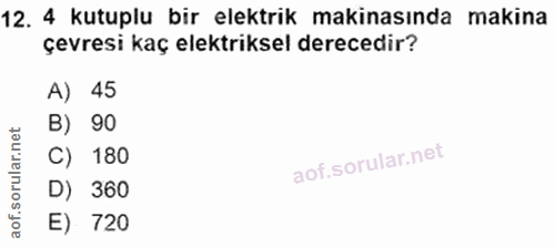 12. soru: 4 kutuplu bir elektrik makinasında makina çevresi kaç elektriksel derecedir? A) 45 B) 90 C) 180 D) 360 E) 720