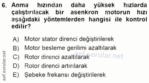 6. soru: Anma hizından daha yüksek hızlarda çalıştırılacak bir asenkron motorun hızı aşağıdaki yöntemlerden hangisi ile kontro…