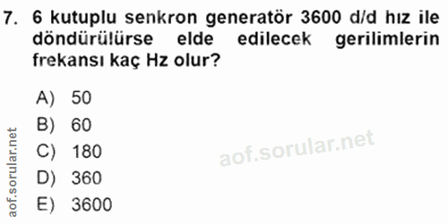 7. soru: 6 kutuplu senkron generatör 3600 d/d hız ile döndürülürse elde edilecek gerilimlerin frekansı kaç Hz olur? A) 50 B) 6…