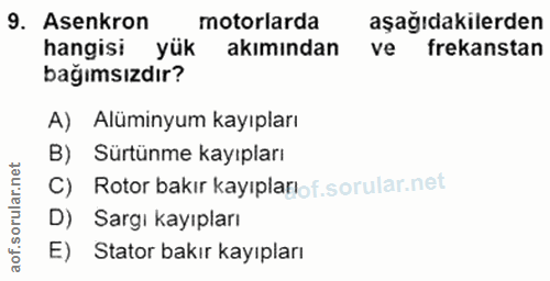 9. soru: Asenkron motorlarda aşağıdakilerden hangisi yük akımından ve frekanstan bağımsızdır? A) Alüminyum kayıpları B) Sürtün…