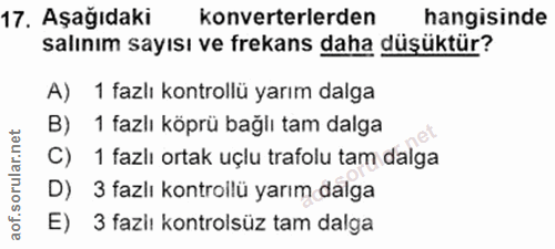 17. soru: Aşağıdaki konverterlerden hangisinde salınım sayısı ve frekans daha düşüktür? A) 1 fazlı kontrollü yarım dalga B) 1 f…