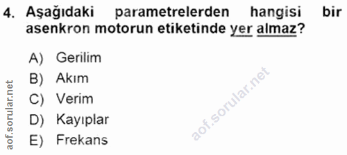 4. soru: Aşağıdaki parametrelerden hangisi bir asenkron motorun etiketinde yer almaz? A) Gerilim B) Akım C) Verim D) Kayıplar…