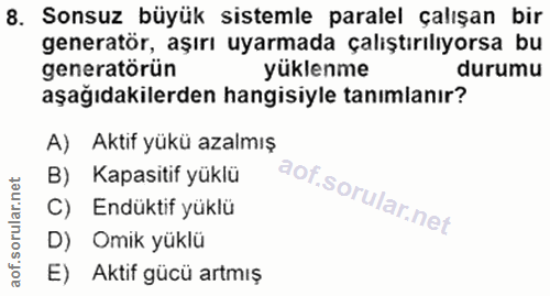 8. soru: Sonsuz büyük sistemle paralel çalışan bir generatör, aşırı uyarmada çalıştırılıyorsa bu generatörün yüklenme durumu a…