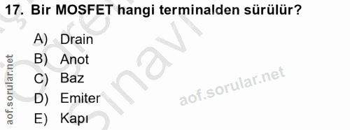 17. soru: Bir MOSFET hangi terminalden sürülür? A) Drain B) Anot C) Baz D) Emiter E) Kapı