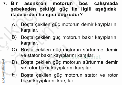 7. soru: Bir asenkron motorun boş çalışmada şebekeden çektiği güç ile ilgili aşağıdaki ifadelerden hangisi doğrudur? A) Boşta…