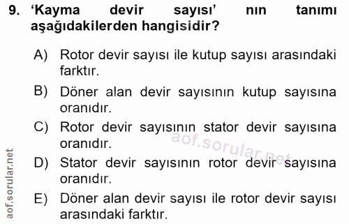 9. soru: 'Kayma devir sayısı' nin tanımı aşağıdakilerden hangisidir? A) Rotor devir sayısı ile kutup sayısı arasındaki farktır…