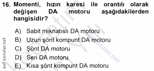 16. soru: Momenti, hızın karesi ile orantılı olarak değişen DA motoru aşağıdakilerden hangisidir? A) Sabit mıknatıslı DA motoru…
