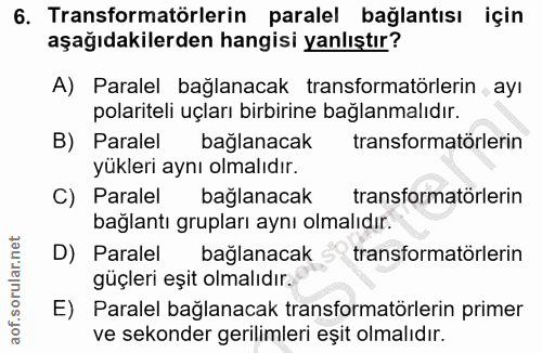 6. soru: Transformatörlerin paralel bağlantısı için aşağıdakilerden hangisi yanlıştır? A) Paralel bağlanacak transformatörleri…
