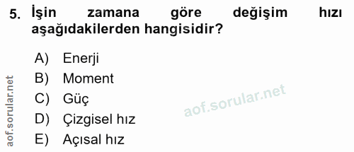 5. soru: İşin zamana göre değişim hIzı aşağıdakilerden hangisidir? A) Enerji orular.net B) Moment C) Güç aof.s D) Çizgisel hız…