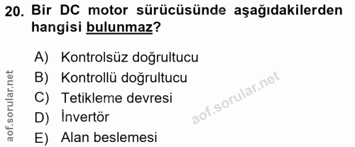 20. soru: Bir DC motor sürücüsünde aşağıdakilerden hangisi bulunmaz? A) Kontrolsüz doğrultucu B) Kontrollü doğrultucu C) Tetikl…