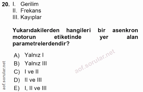 20. soru: I. Gerilim II. Frekans IlI. Kayıplar Yukarıdakilerden hangileri bir asenkron motorun etiketinde yer alan parametreler…
