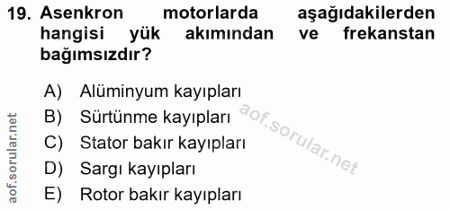 19. soru: Asenkron motorlarda aşağıdakilerden hangisi yük akımından ve frekanstan bağımsızdır? A) Alüminyum kayıpları B) Sürtün…
