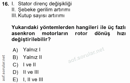 16. soru: I. Stator direnç değişikliği II. Şebeke gerilim artırımı IlI. Kutup sayısı artırımı Yukarıdaki yöntemlerden hangileri…