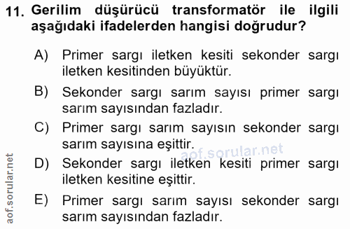 11. soru: Gerilim düşürücü transformatör ile ilgili aşağıdaki ifadelerden hangisi doğrudur? A) Primer sargı iletken kesiti seko…