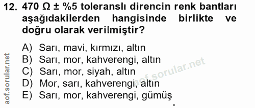 12. soru: 470 S + %5 toleranslı direncin renk bantları aşağıdakilerden hangisinde birlikte ve doğru olarak verilmiştir? A) Sarı…
