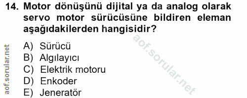 14. soru: Motor dönüşünü dijital ya da analog olarak servo motor sürücüsüne bildiren eleman aşağıdakilerden hangisidir? A) Sürü…