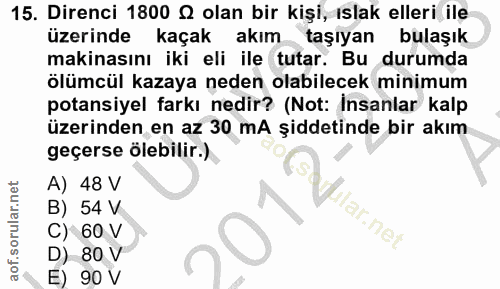 15. soru: Direnci 1800 Q olan bir kişi, ıslak elleri ile üzerinde kaçak akım taşıyan bulaşık makinasını iki eli ile tutar. Bu d…