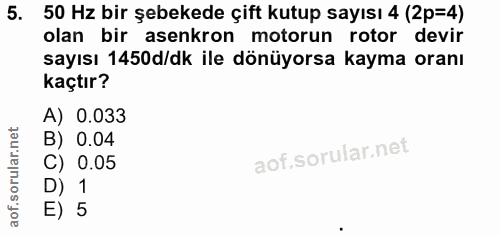 5. soru: 50 Hz bir şebekede çift kutup sayısı 4 (2p=4) olan bir asenkron motorun rotor devir sayısı 1450d/dk ile dönüyorsa kay…