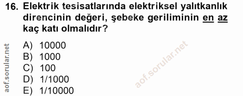 16. soru: Elektrik tesisatlarında elektriksel yalıtkanlık direncinin değeri, şebeke geriliminin en az kaç katı olmalıdır? A) 10…