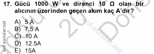 17. soru: Gücü 1000 W ve direnci 10 Q olan bir alıcının üzerinden geçen akım kaç A'dır? A) 5 A B) 7.5 A C) 10 A D) 12.5A E) 15A