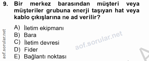 9. soru: Bir merkez arasından müşteri veya müşteriler grubuna enerji taşıyan hat veya kablo çıkışlarına ne ad verilir? A) İlet…