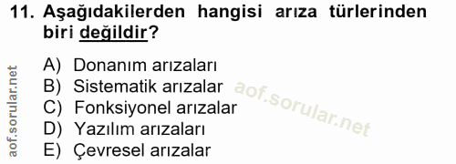11. soru: Aşağıdakilerden hangisi arıza türlerinden biri değildir? B) Sistematik arızalar aof. A) Donanım arızaları C) Fonksiyo…