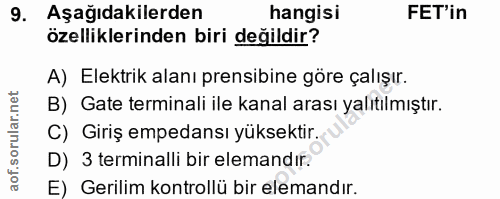 9. soru: Aşağıdakilerden hangisi FET'in özelliklerinden biri değildir? A) Elektrik alanı prensibine göre çalışır. B) Gate term…