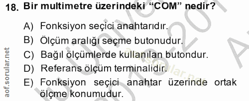 18. soru: Bir multimetre üzerindeki "COM" nedir? A) Fonksiyon seçici anahtarıdır. B) Ölçüm aralığı seçme butonudur. C) Bağıl öl…