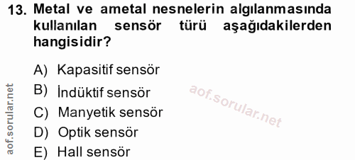 13. soru: Metal ve ametal nesnelerin algılanmasında kullanılan sensör türü aşağıdakilerden hangisidir? A) Kapasitif sensör B) I…