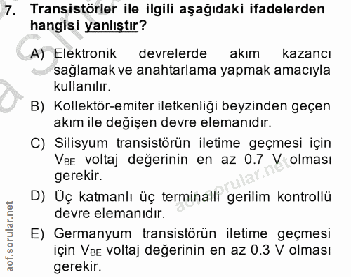 7. soru: Transistörler ile ilgili aşağıdaki ifadelerden hangisi yanlıştır? A) Elektronik devrelerde akım kazancı sağlamak ve a…