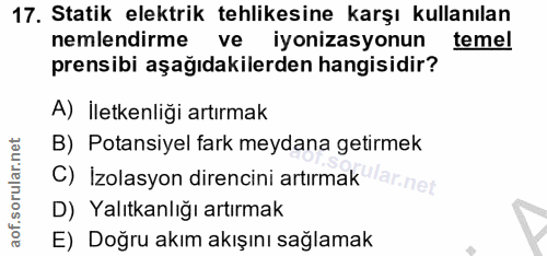 17. soru: Statik elektrik tehlikesine karşı kullanılan nemlendirme ve iyonizasyonun temel prensibi aşağıdakilerden hangisidir?…
