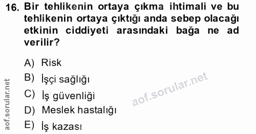 16. soru: Bir tehlikenin ortaya çıkma ihtimali ve bu tehlikenin ortaya çıktığı anda sebep olacağı etkinin ciddiyeti arasındaki…