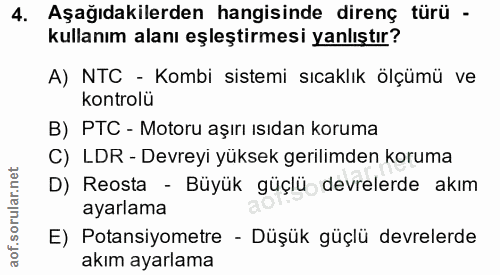 4. soru: Aşağıdakilerden hangisinde direnç türü - kullanım alanı eşleştirmesi yanlıştır? A) NTC - Kombi sistemi sıcaklık ölçüm…