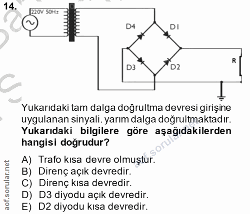 14. soru: D4 DI D3 D2 Yukarıdaki tam dalga doğrultma devresi girişine uygulanan sinyali. yarım dalga doğrultmaktadır. Yukarıdak…